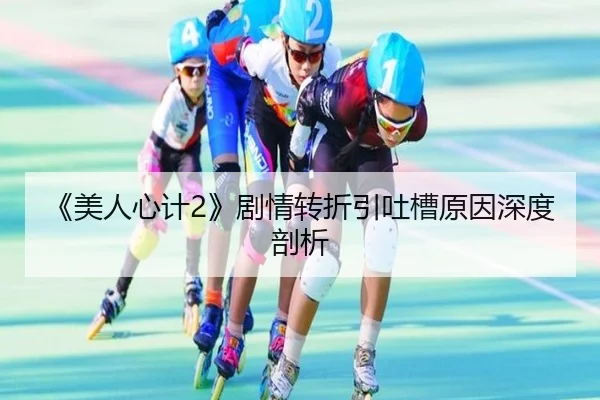 《美人心计2》剧情转折引吐槽原因深度剖析